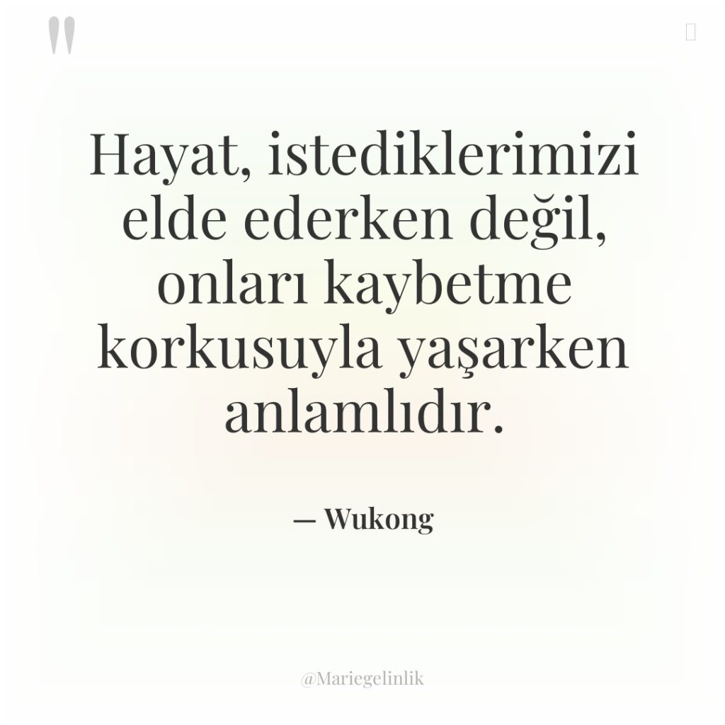 Hayat, istediklerimizi elde ederken değil, onları kaybetme korkusuyla yaşarken anlamlıdır.