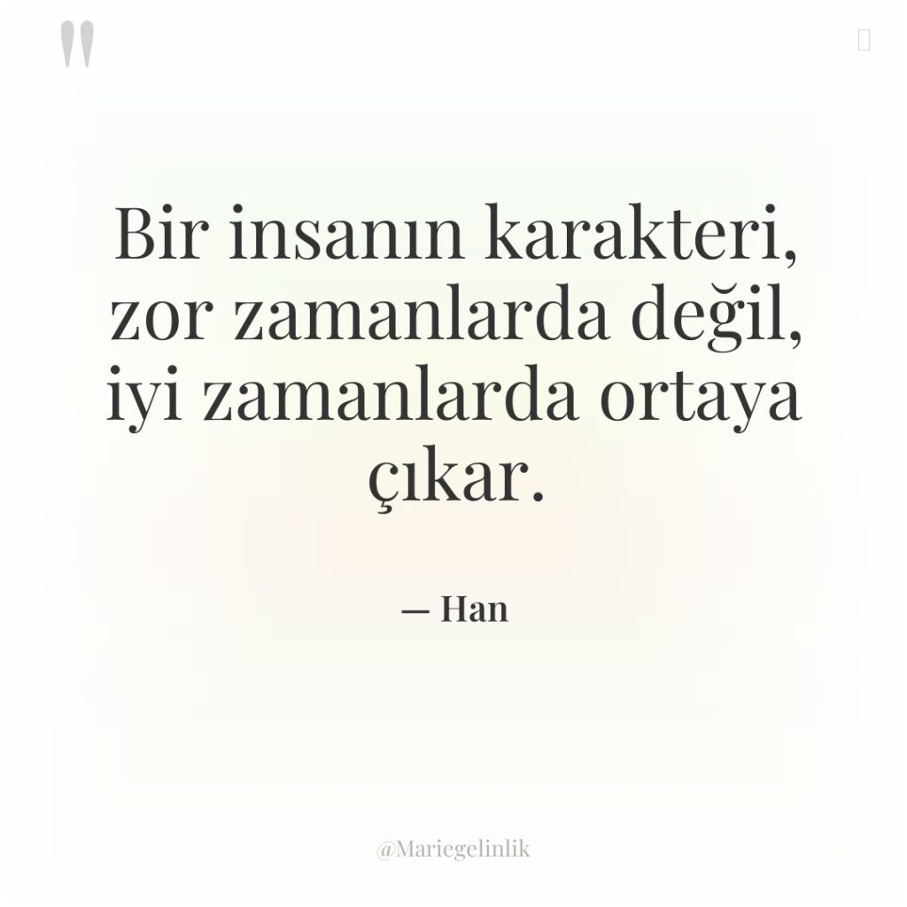 Bir insanın karakteri, zor zamanlarda değil, iyi zamanlarda ortaya çıkar.