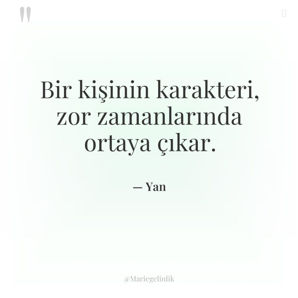 Bir kişinin karakteri, zor zamanlarında ortaya çıkar.