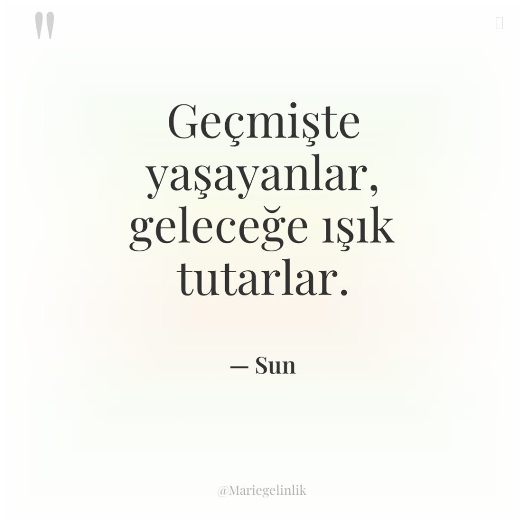 Geçmişte yaşayanlar, geleceğe ışık tutarlar.