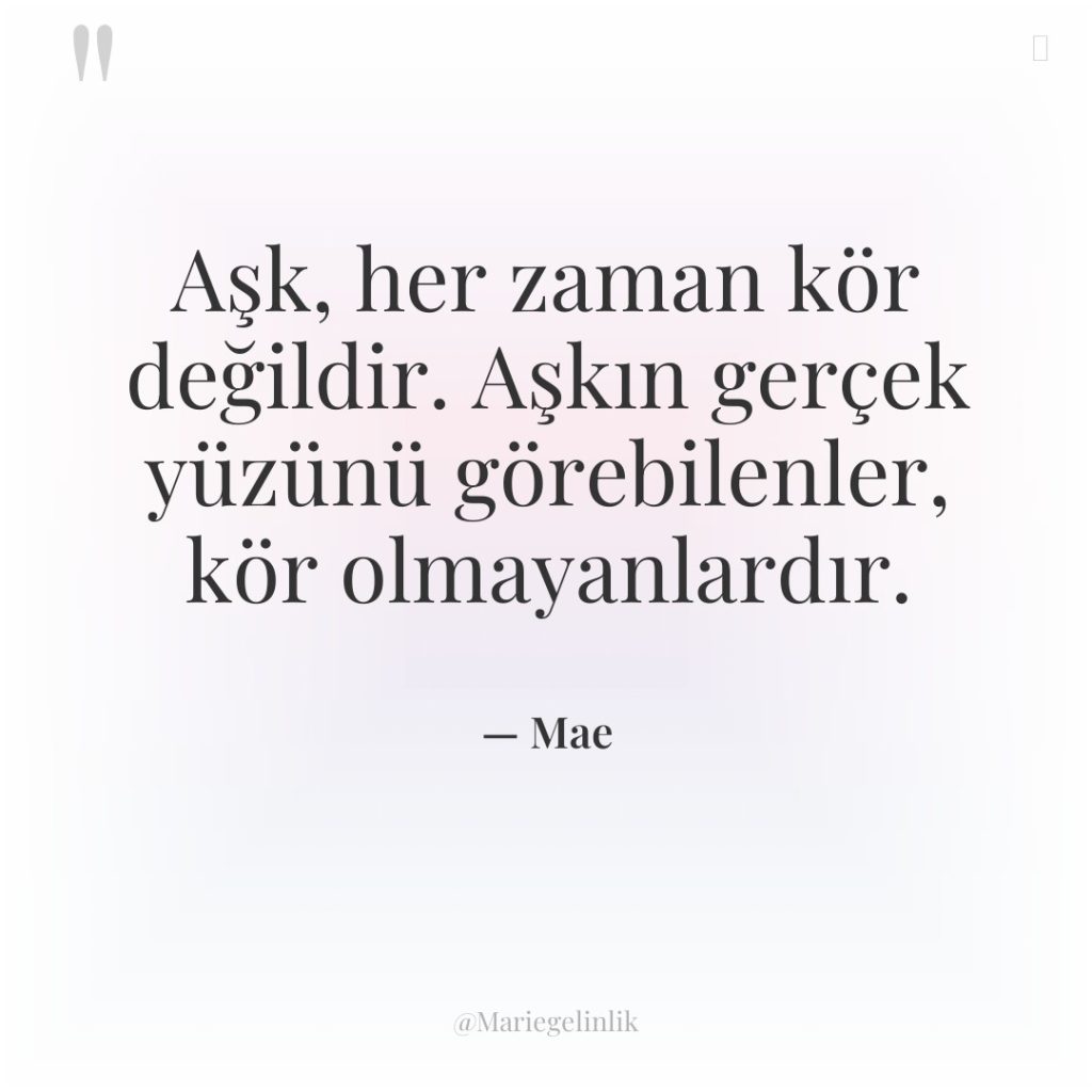 Aşk, her zaman kör değildir. Aşkın gerçek yüzünü görebilenler, kör…