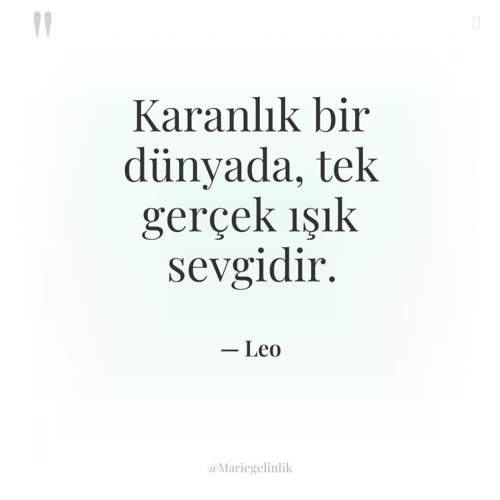 Karanlık bir dünyada, tek gerçek ışık sevgidir.