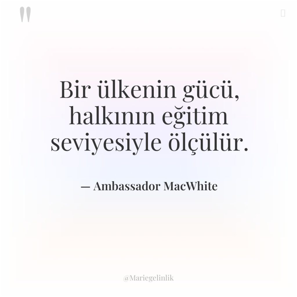 Bir ülkenin gücü, halkının eğitim seviyesiyle ölçülür.