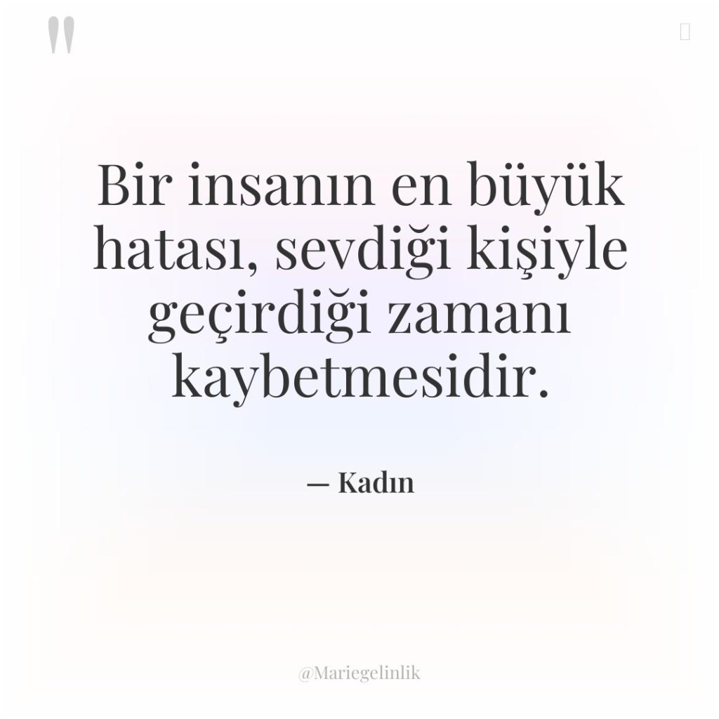 Bir insanın en büyük hatası, sevdiği kişiyle geçirdiği zamanı kaybetmesidir.