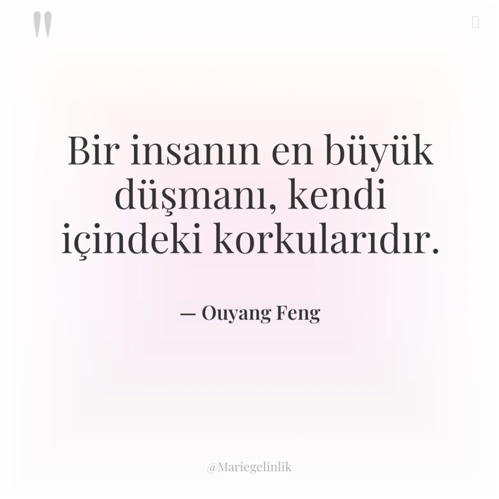 Bir insanın en büyük düşmanı, kendi içindeki korkularıdır.
