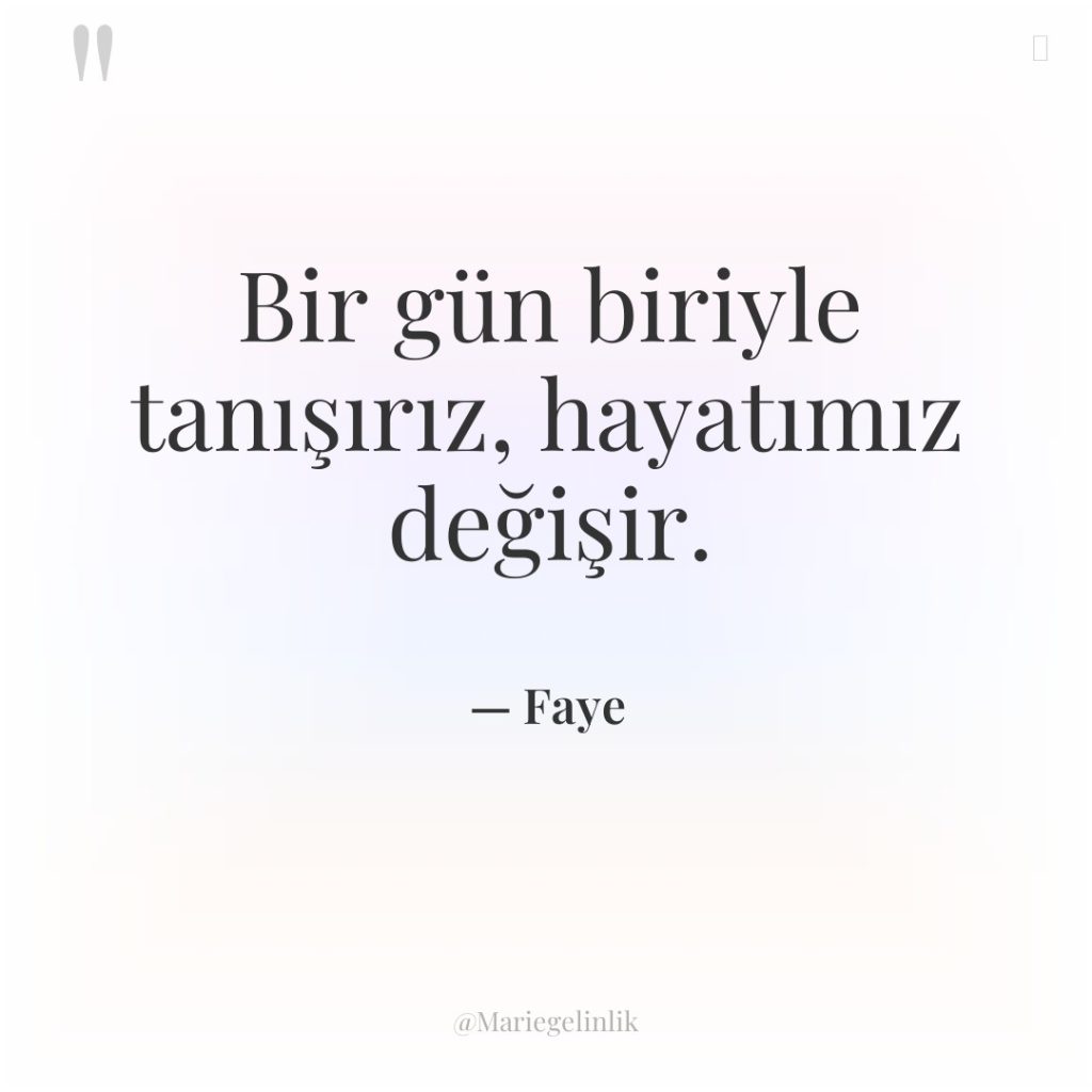 Bir gün biriyle tanışırız, hayatımız değişir.