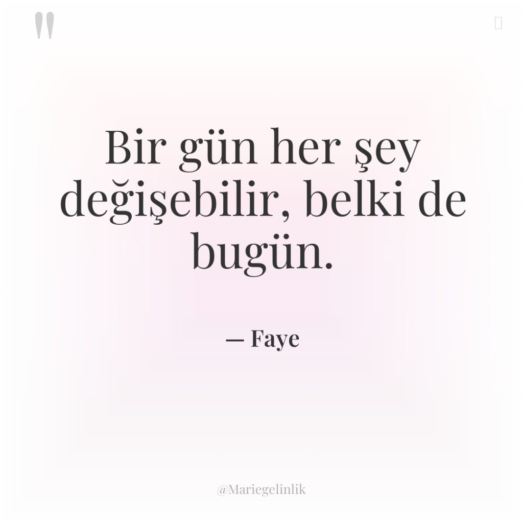 Bir gün her şey değişebilir, belki de bugün.