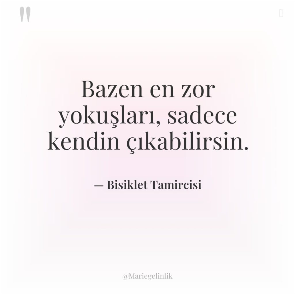 Bazen en zor yokuşları, sadece kendin çıkabilirsin.