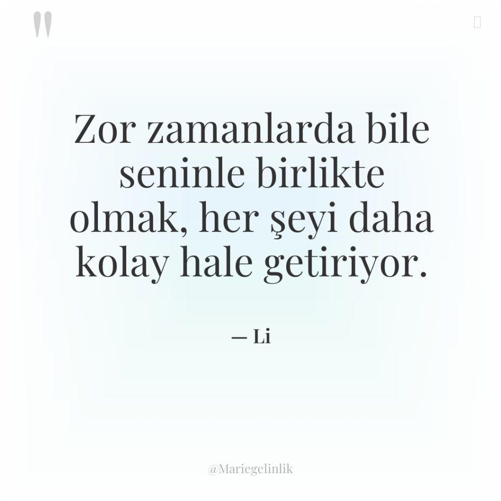 Zor zamanlarda bile seninle birlikte olmak, her şeyi daha kolay…