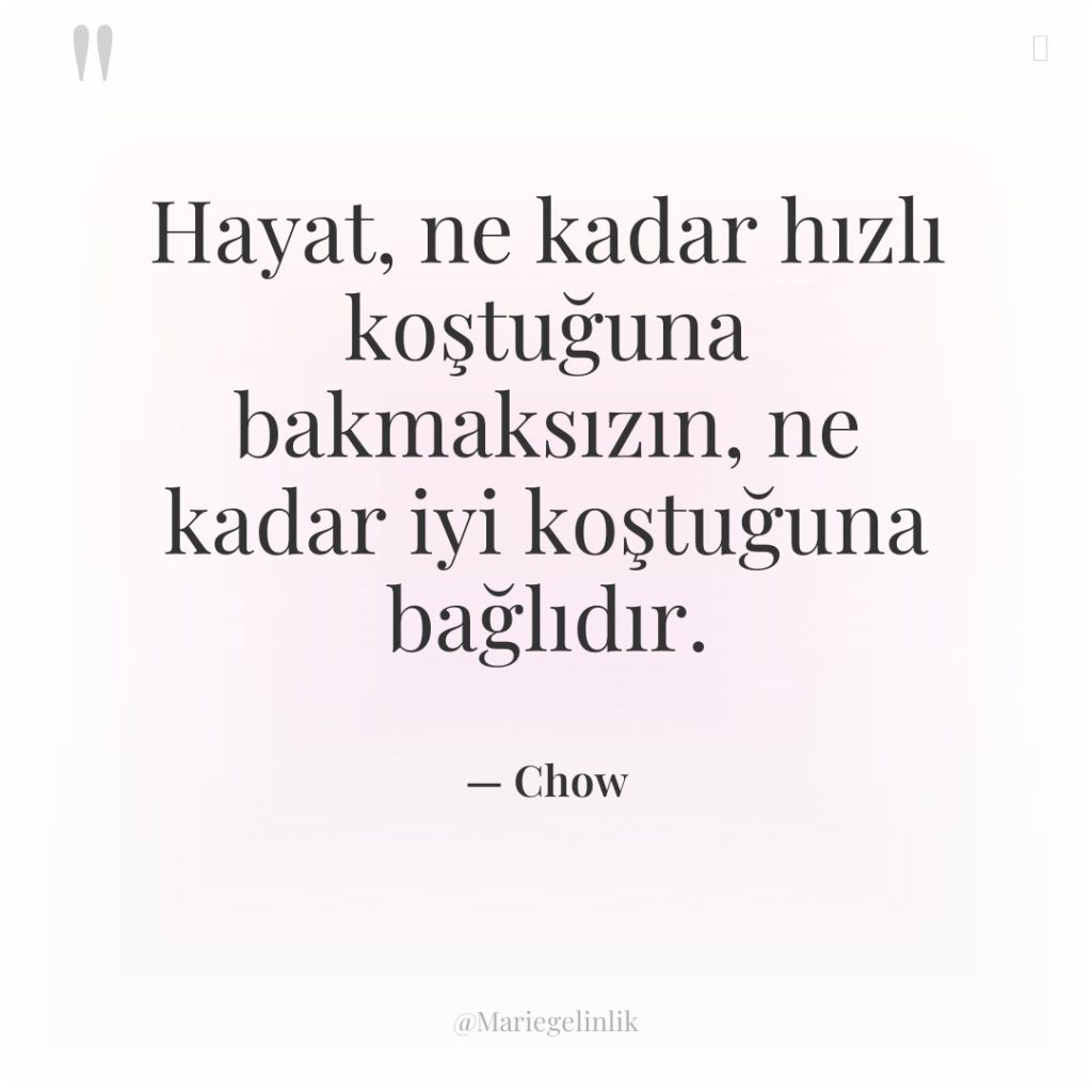 Hayat, ne kadar hızlı koştuğuna bakmaksızın, ne kadar iyi koştuğuna…