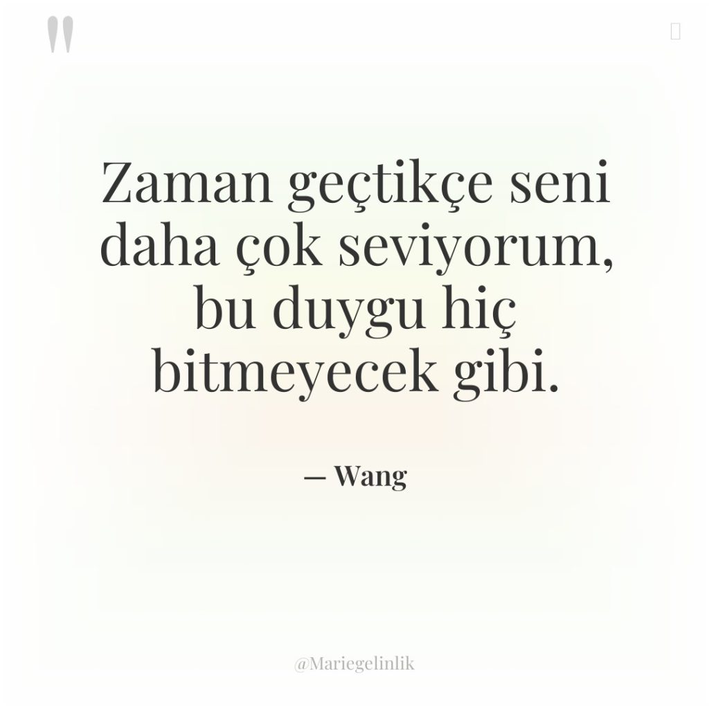 Zaman geçtikçe seni daha çok seviyorum, bu duygu hiç bitmeyecek…
