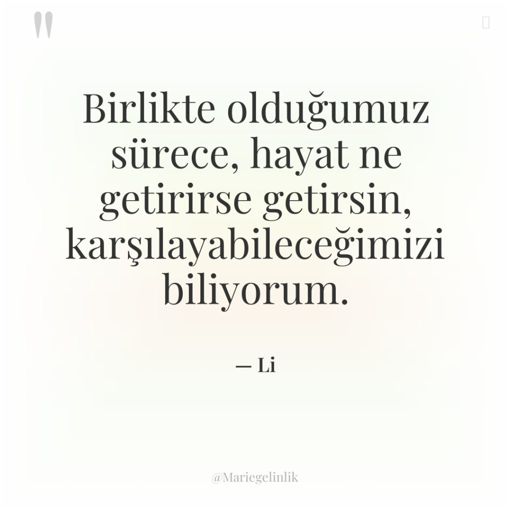 Birlikte olduğumuz sürece, hayat ne getirirse getirsin, karşılayabileceğimizi biliyorum.