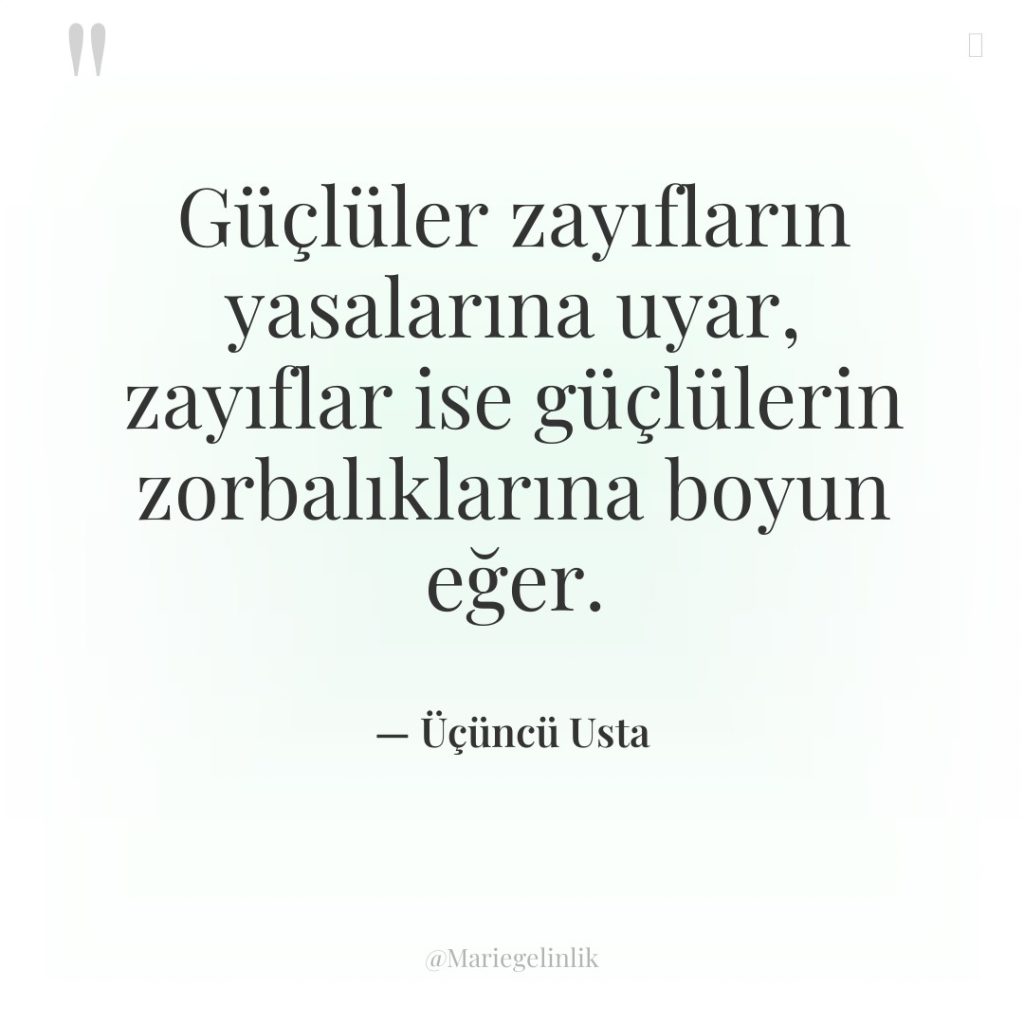 Güçlüler zayıfların yasalarına uyar, zayıflar ise güçlülerin zorbalıklarına boyun eğer.
