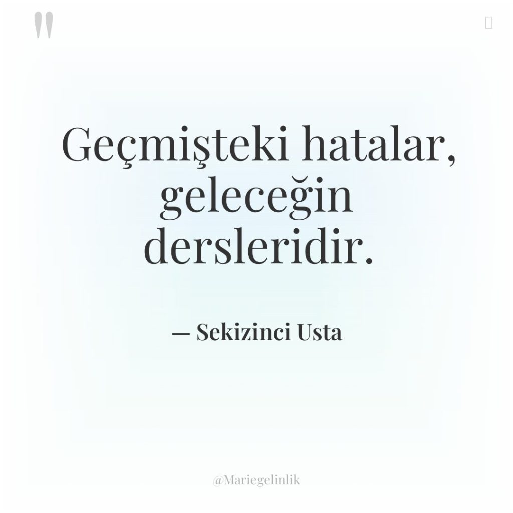 Geçmişteki hatalar, geleceğin dersleridir.