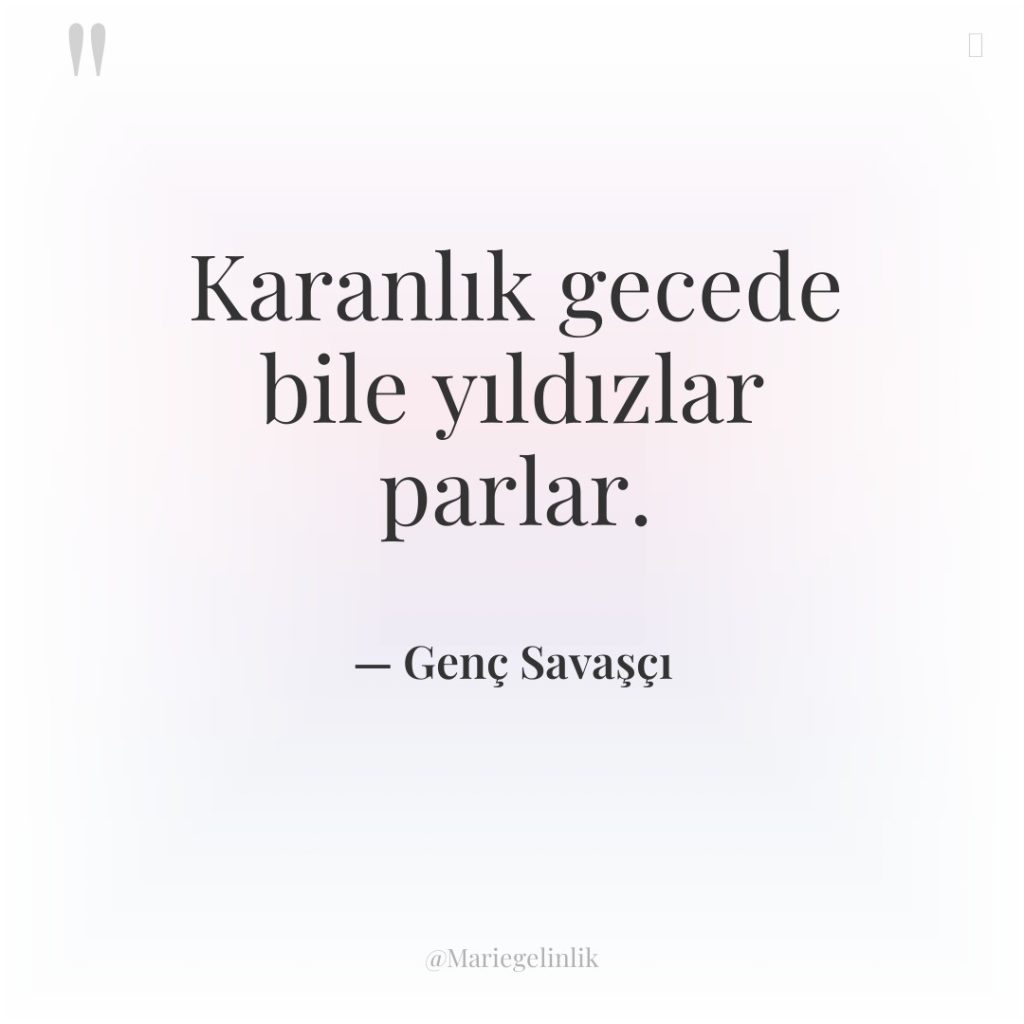 Karanlık gecede bile yıldızlar parlar.