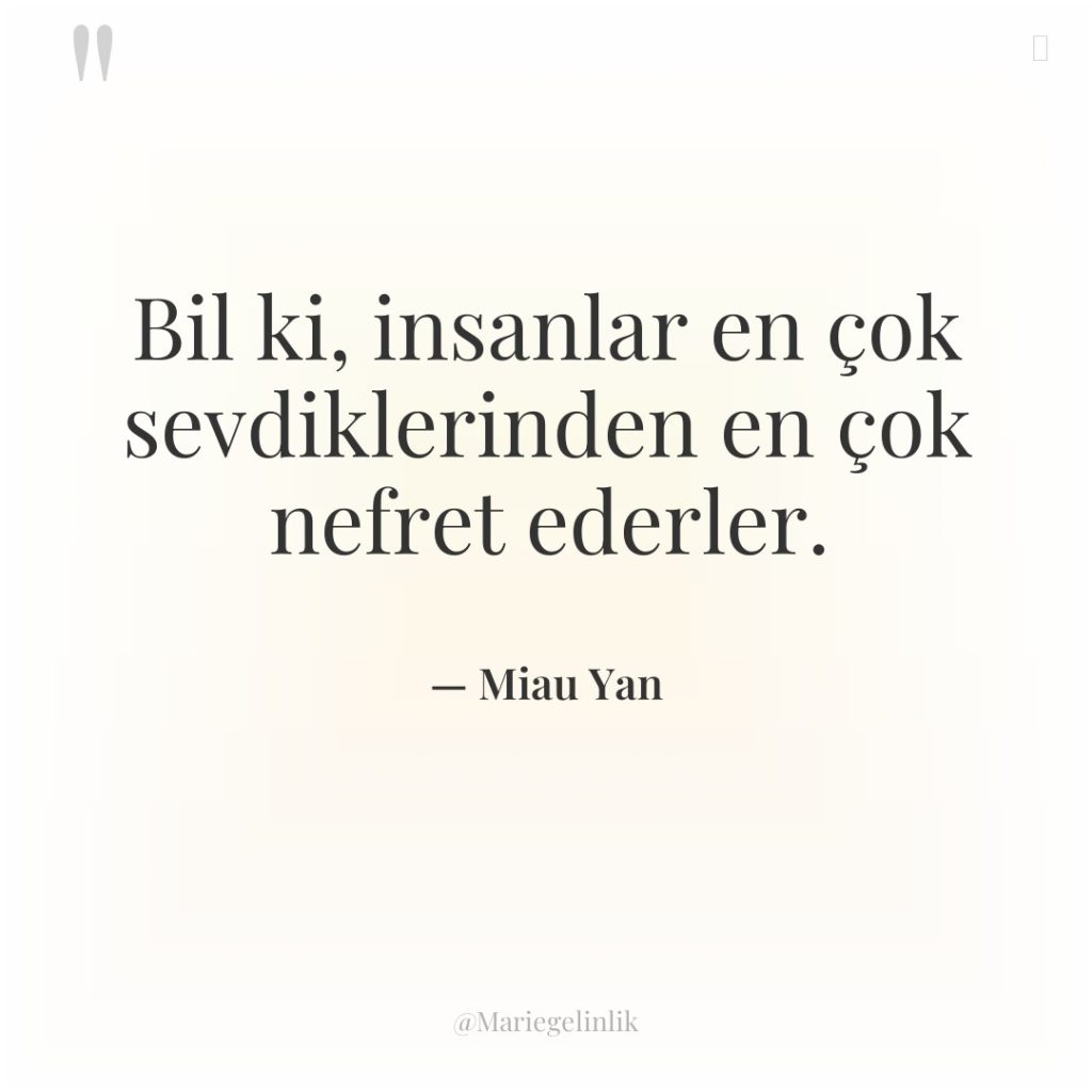 Bil ki, insanlar en çok sevdiklerinden en çok nefret ederler.