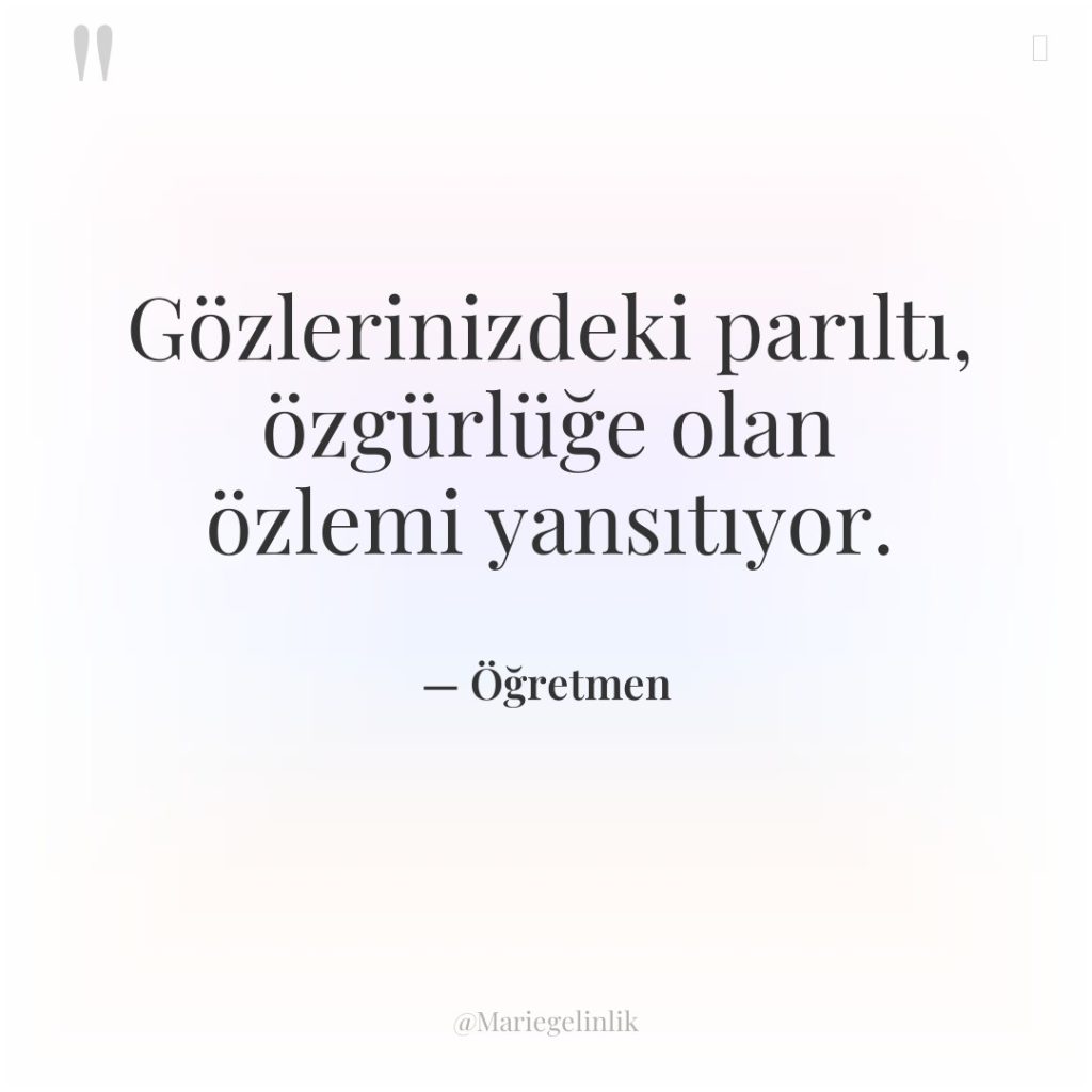 Gözlerinizdeki parıltı, özgürlüğe olan özlemi yansıtıyor.