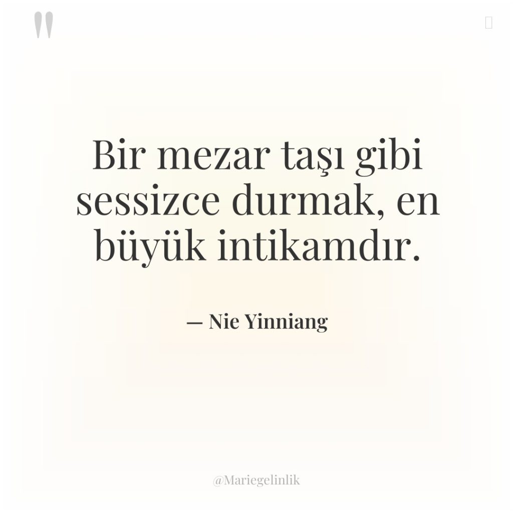 Bir mezar taşı gibi sessizce durmak, en büyük intikamdır.