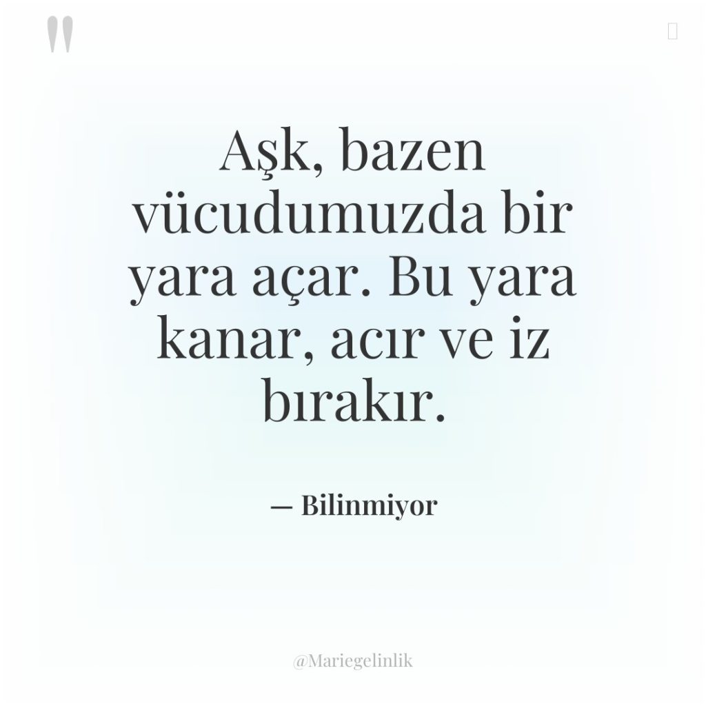 Aşk, bazen vücudumuzda bir yara açar. Bu yara kanar, acır…