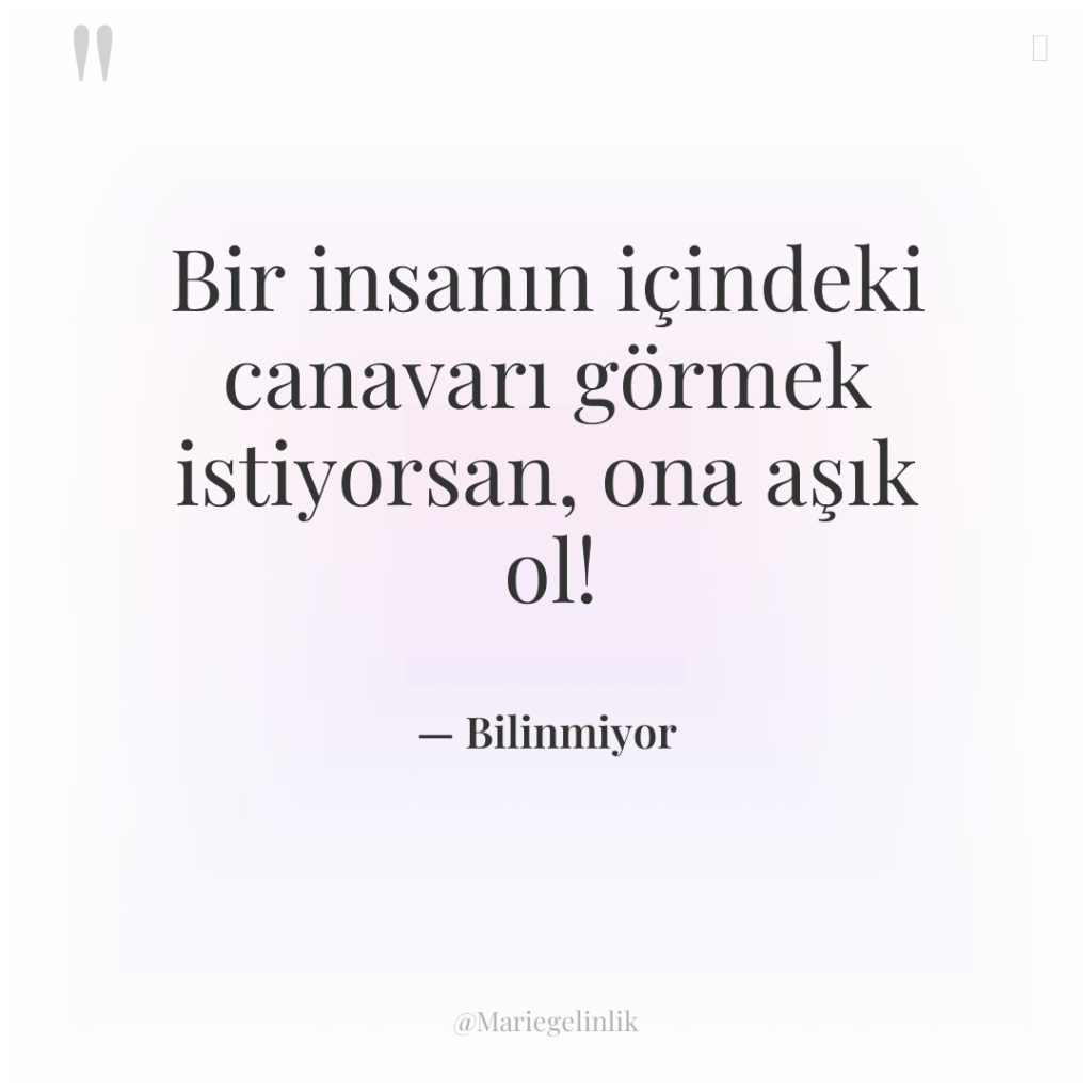 Bir insanın içindeki canavarı görmek istiyorsan, ona aşık ol!