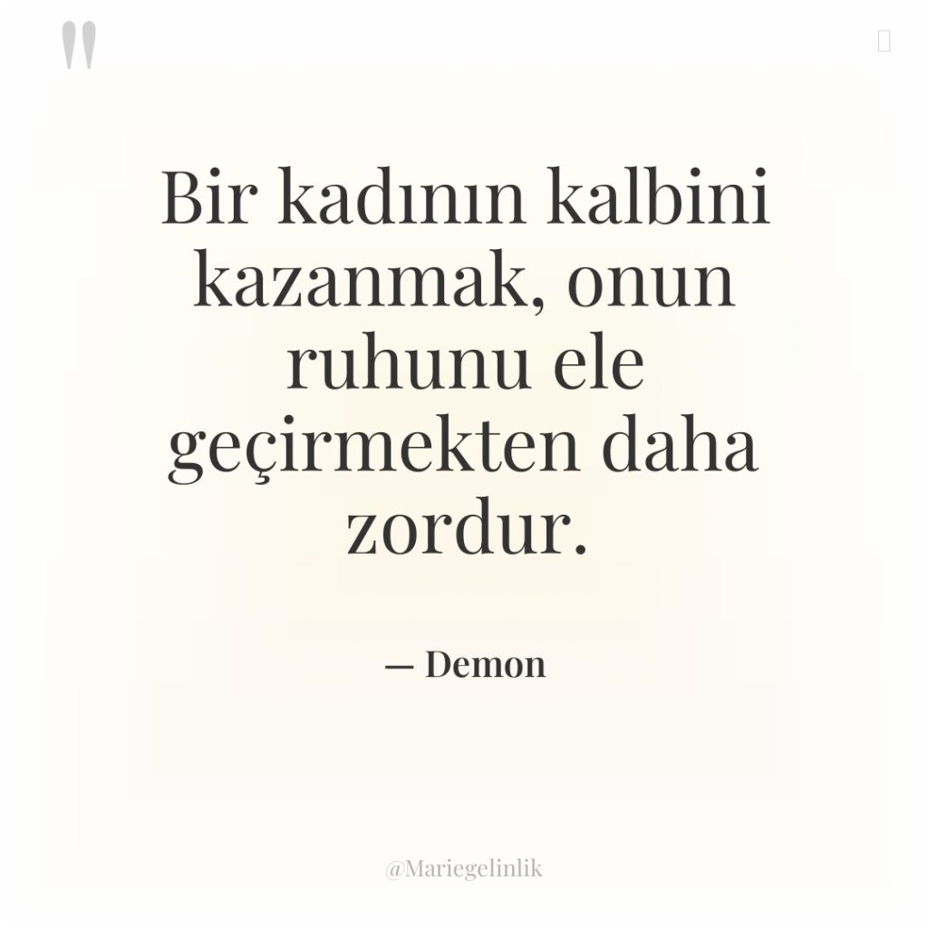 Bir kadının kalbini kazanmak, onun ruhunu ele geçirmekten daha zordur.