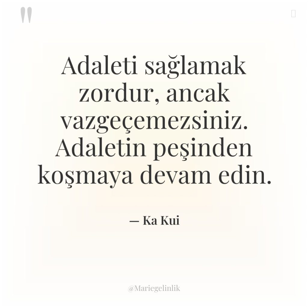 Adaleti sağlamak zordur, ancak vazgeçemezsiniz. Adaletin peşinden koşmaya devam edin.