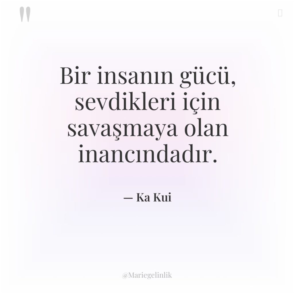 Bir insanın gücü, sevdikleri için savaşmaya olan inancındadır.