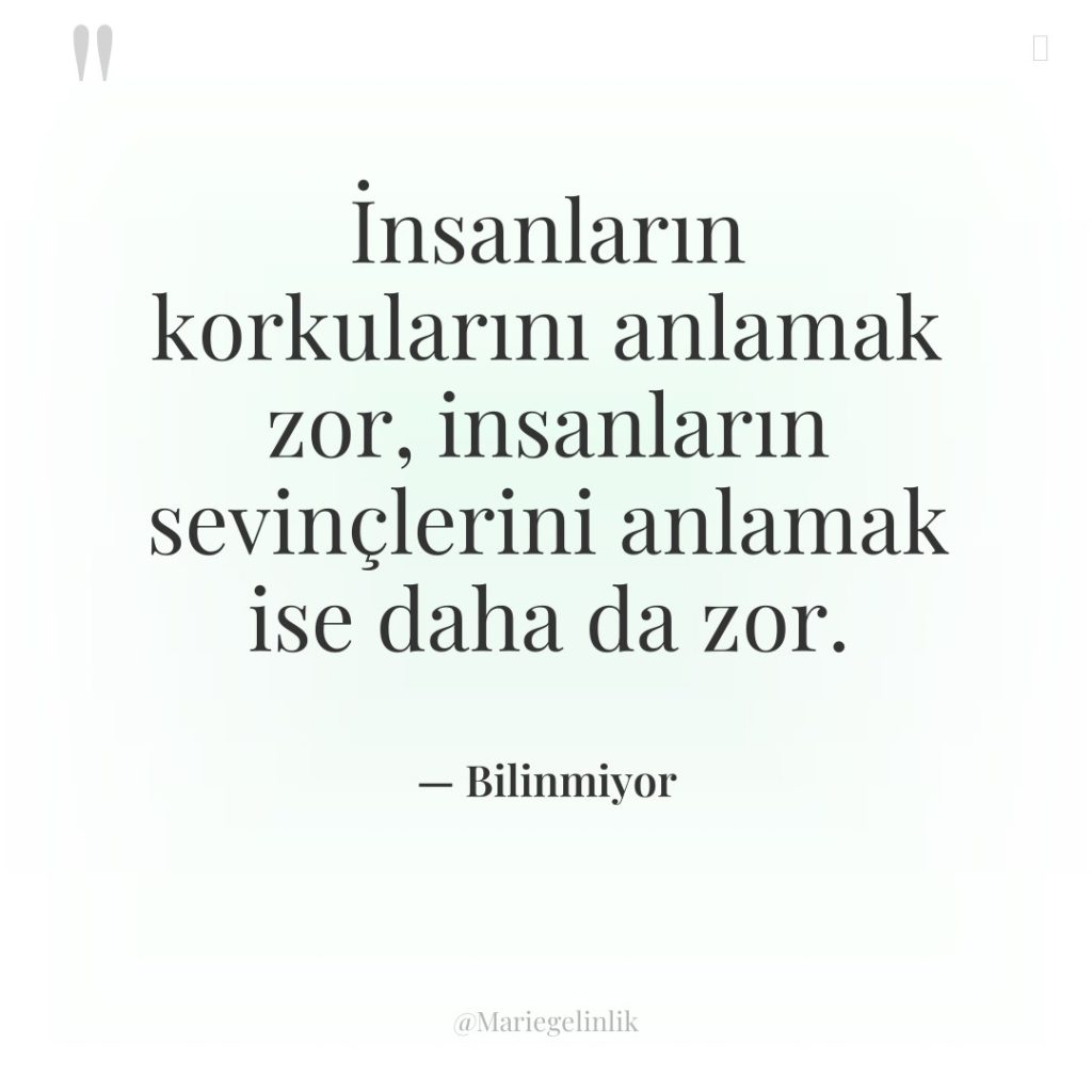 İnsanların korkularını anlamak zor, insanların sevinçlerini anlamak ise daha da…