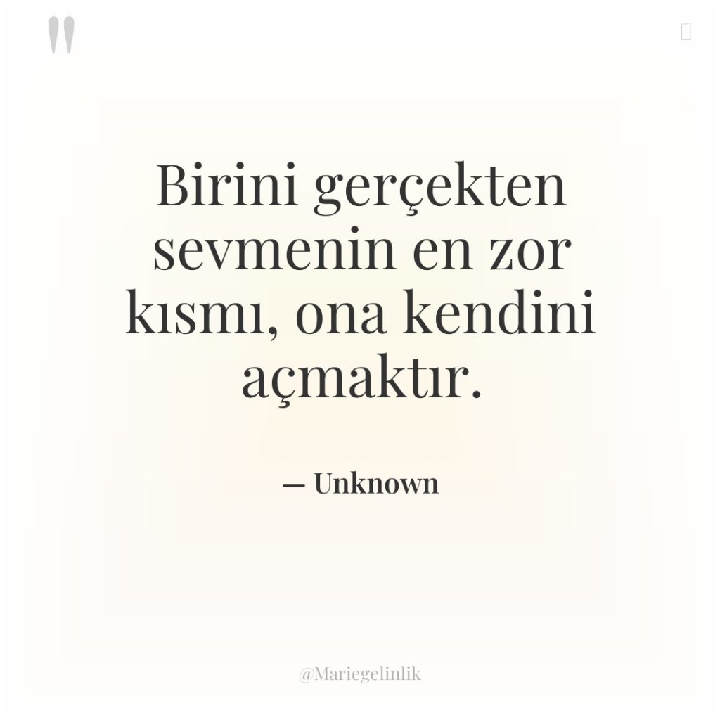 Birini gerçekten sevmenin en zor kısmı, ona kendini açmaktır.