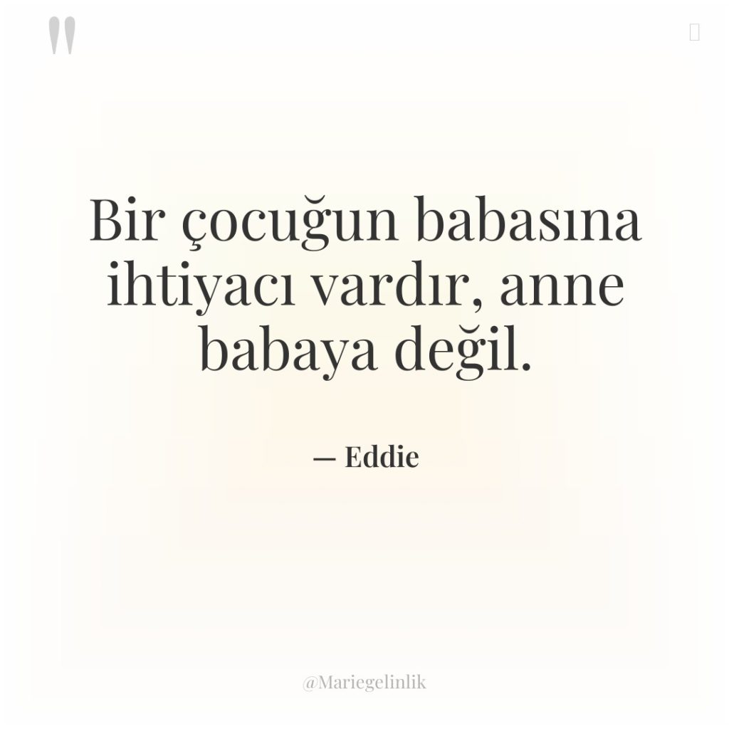 Bir çocuğun babasına ihtiyacı vardır, anne babaya değil.