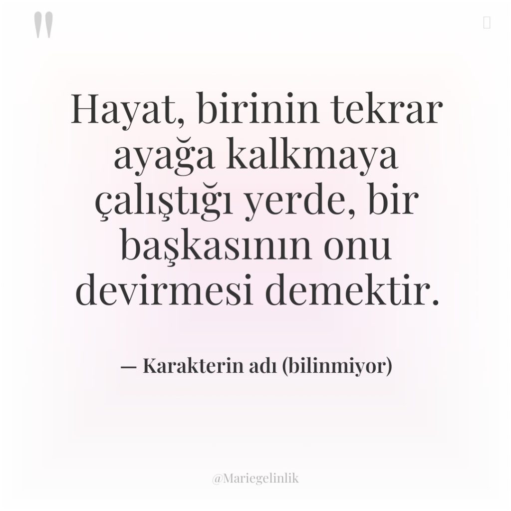 Hayat, birinin tekrar ayağa kalkmaya çalıştığı yerde, bir başkasının onu…