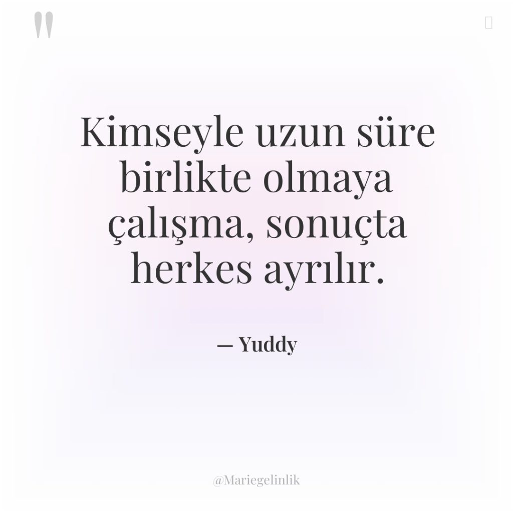 Kimseyle uzun süre birlikte olmaya çalışma, sonuçta herkes ayrılır.
