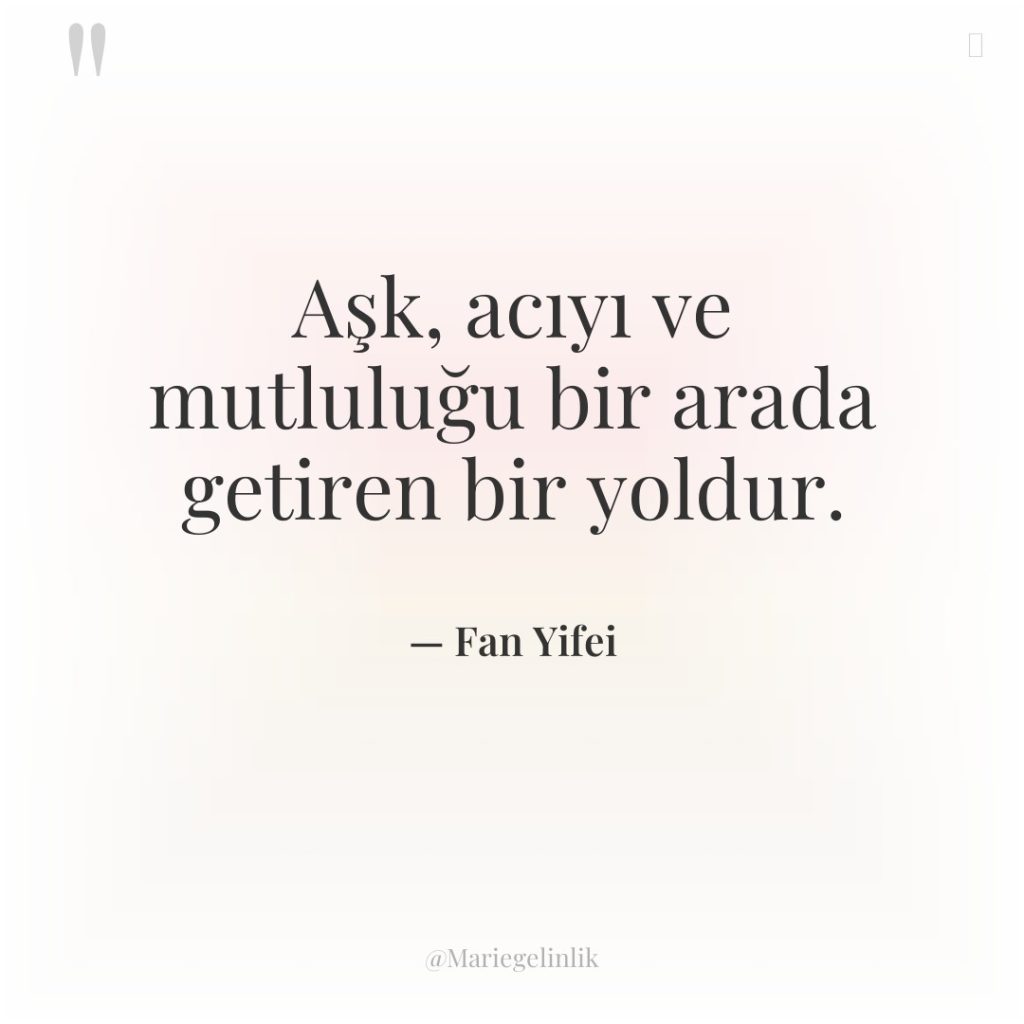 Aşk, acıyı ve mutluluğu bir arada getiren bir yoldur.