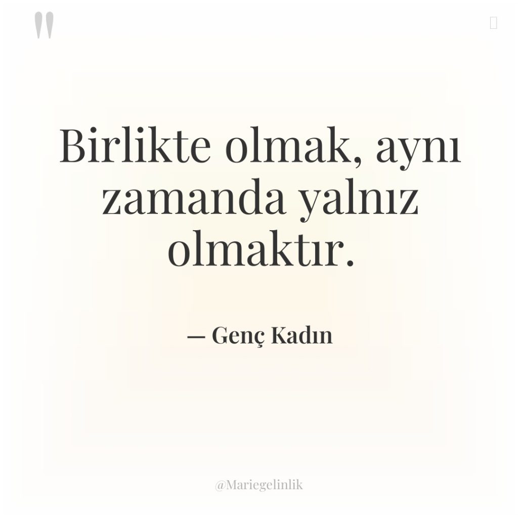 Birlikte olmak, aynı zamanda yalnız olmaktır.