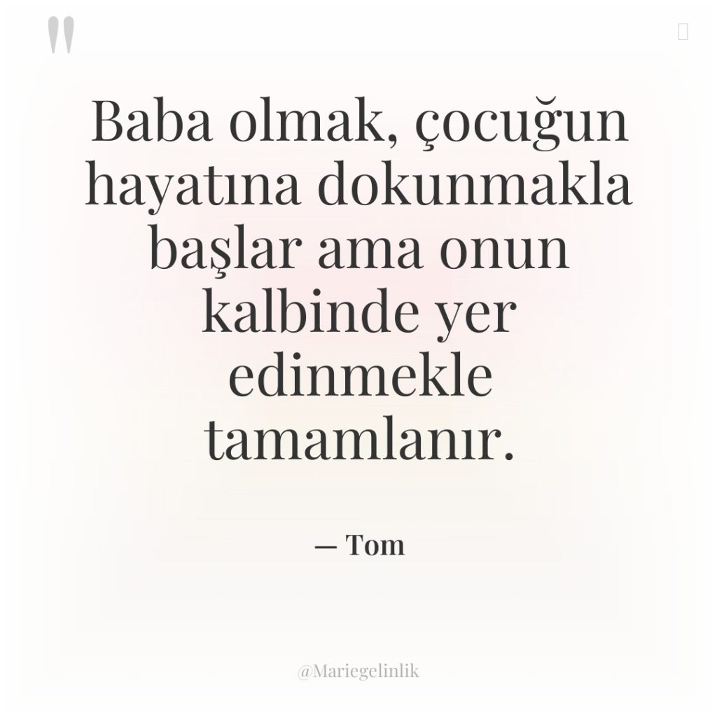 Baba olmak, çocuğun hayatına dokunmakla başlar ama onun kalbinde yer…