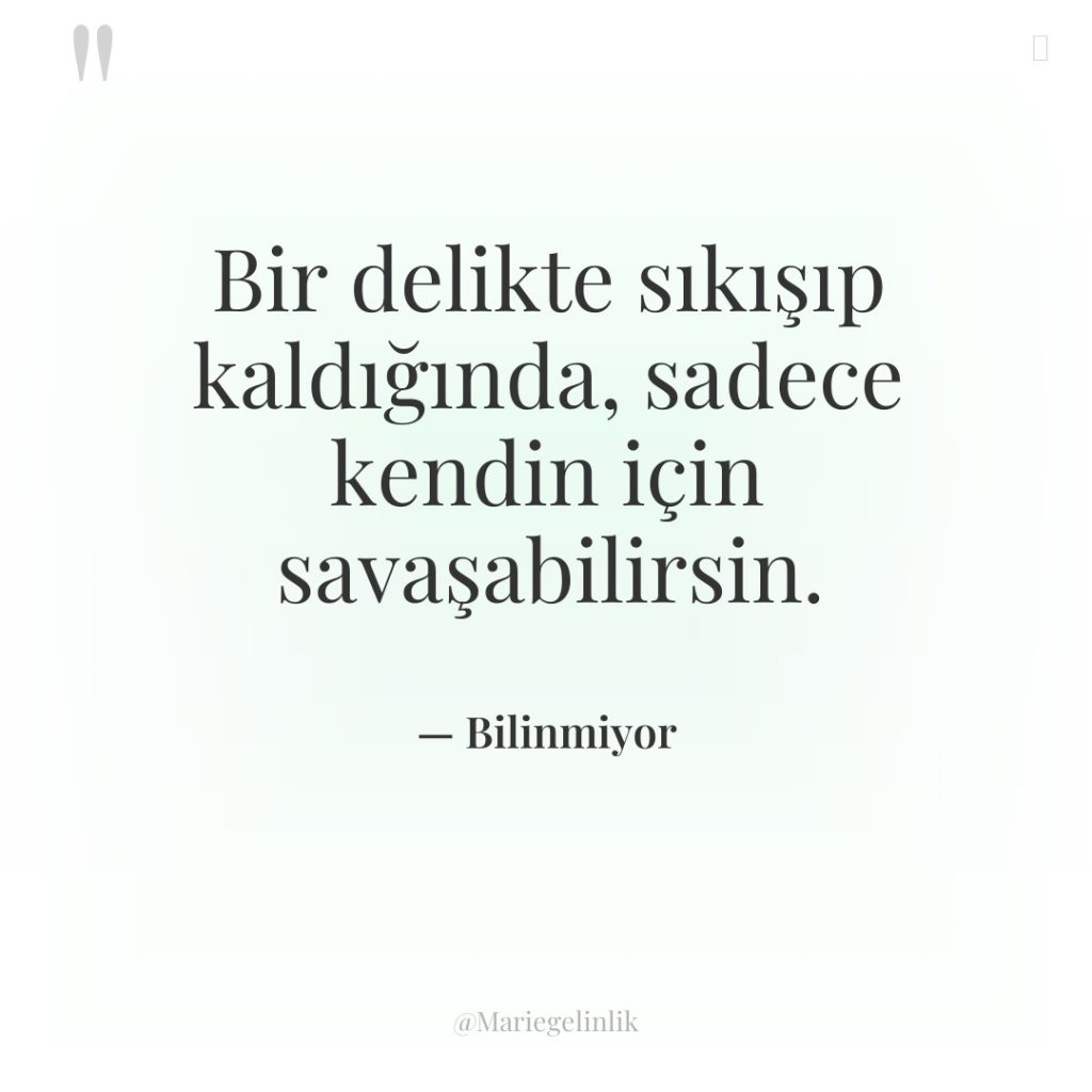 Bir delikte sıkışıp kaldığında, sadece kendin için savaşabilirsin.