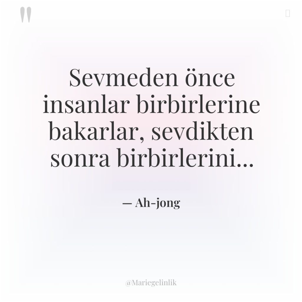 Sevmeden önce insanlar birbirlerine bakarlar, sevdikten sonra birbirlerini…