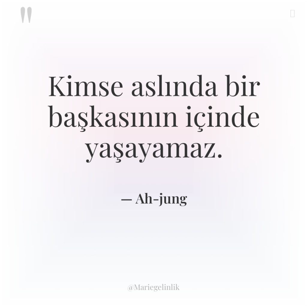 Kimse aslında bir başkasının içinde yaşayamaz.