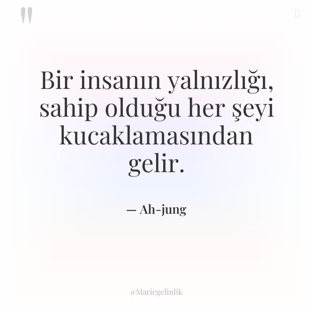 Bir insanın yalnızlığı, sahip olduğu her şeyi kucaklamasından gelir.