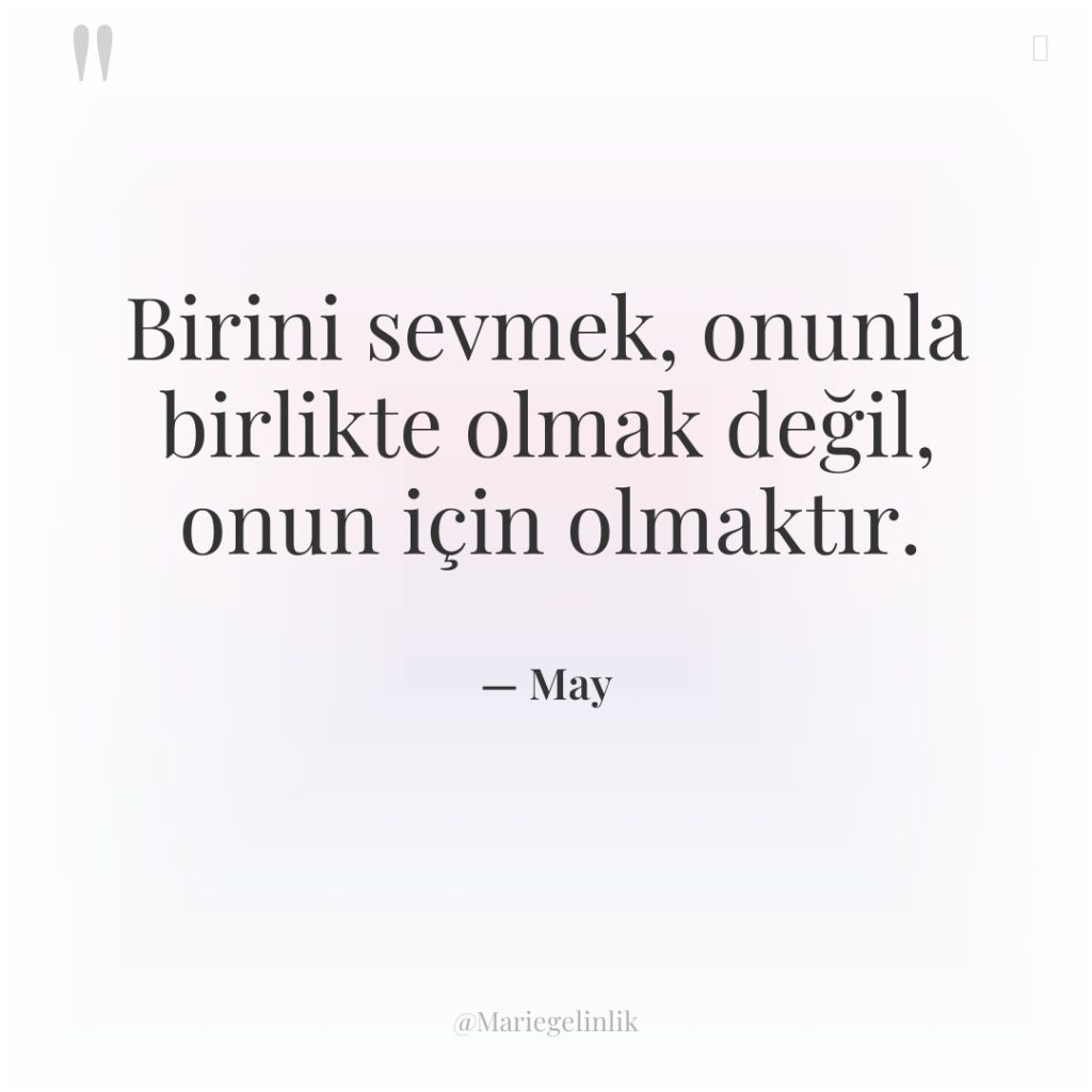 Birini sevmek, onunla birlikte olmak değil, onun için olmaktır.