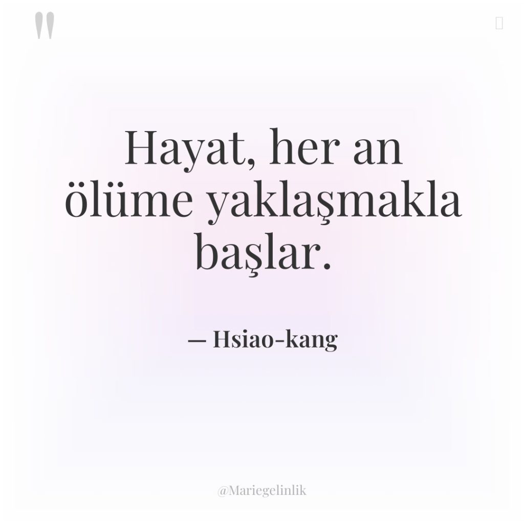Hayat, her an ölüme yaklaşmakla başlar.