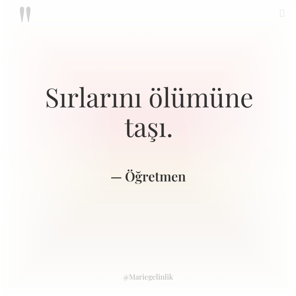 Sırlarını ölümüne taşı.