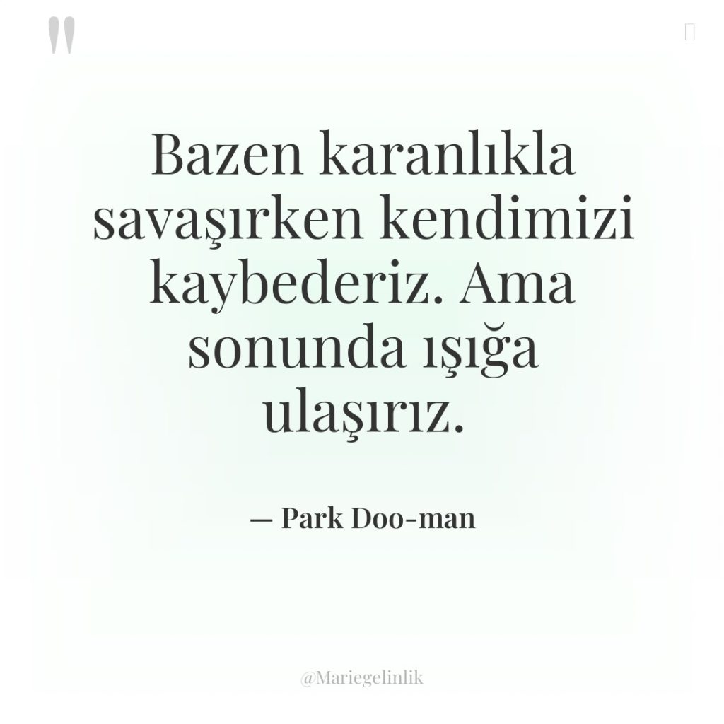 Bazen karanlıkla savaşırken kendimizi kaybederiz. Ama sonunda ışığa ulaşırız.