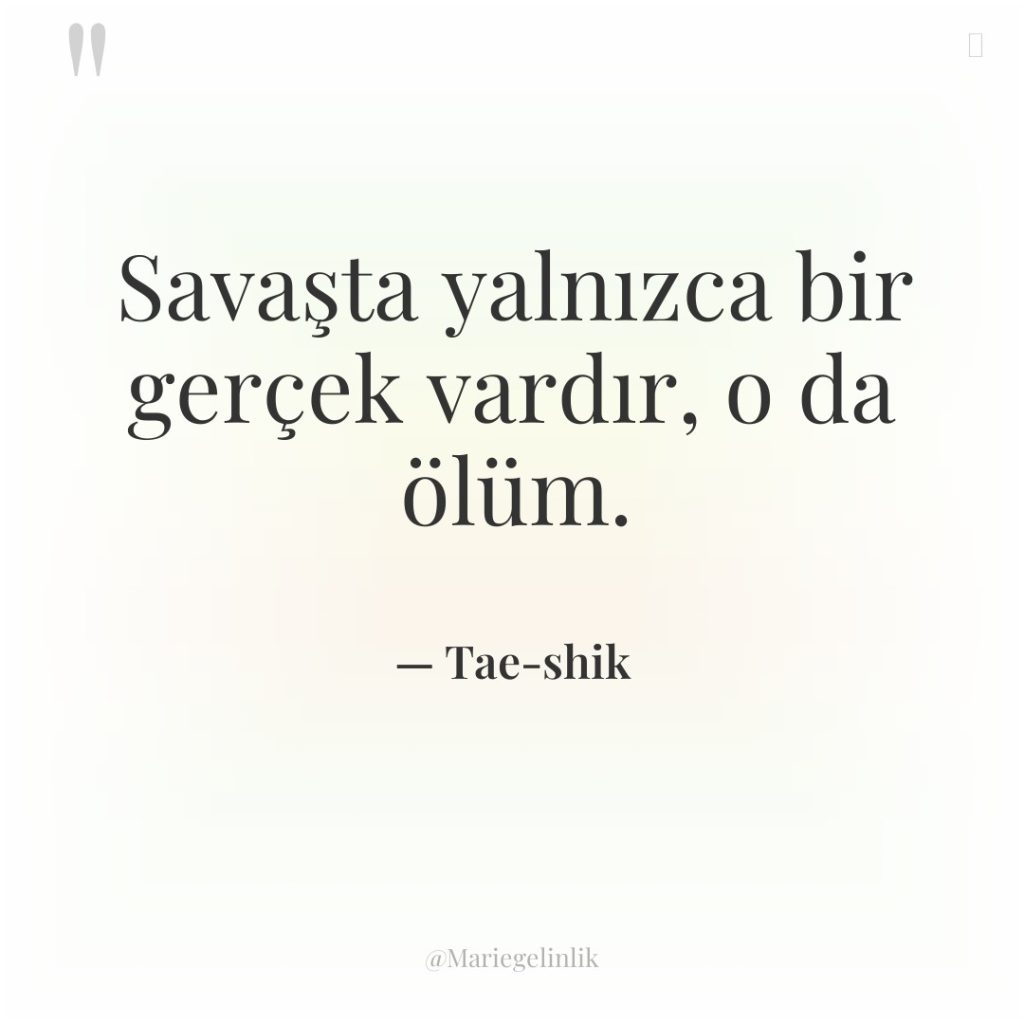 Savaşta yalnızca bir gerçek vardır, o da ölüm.