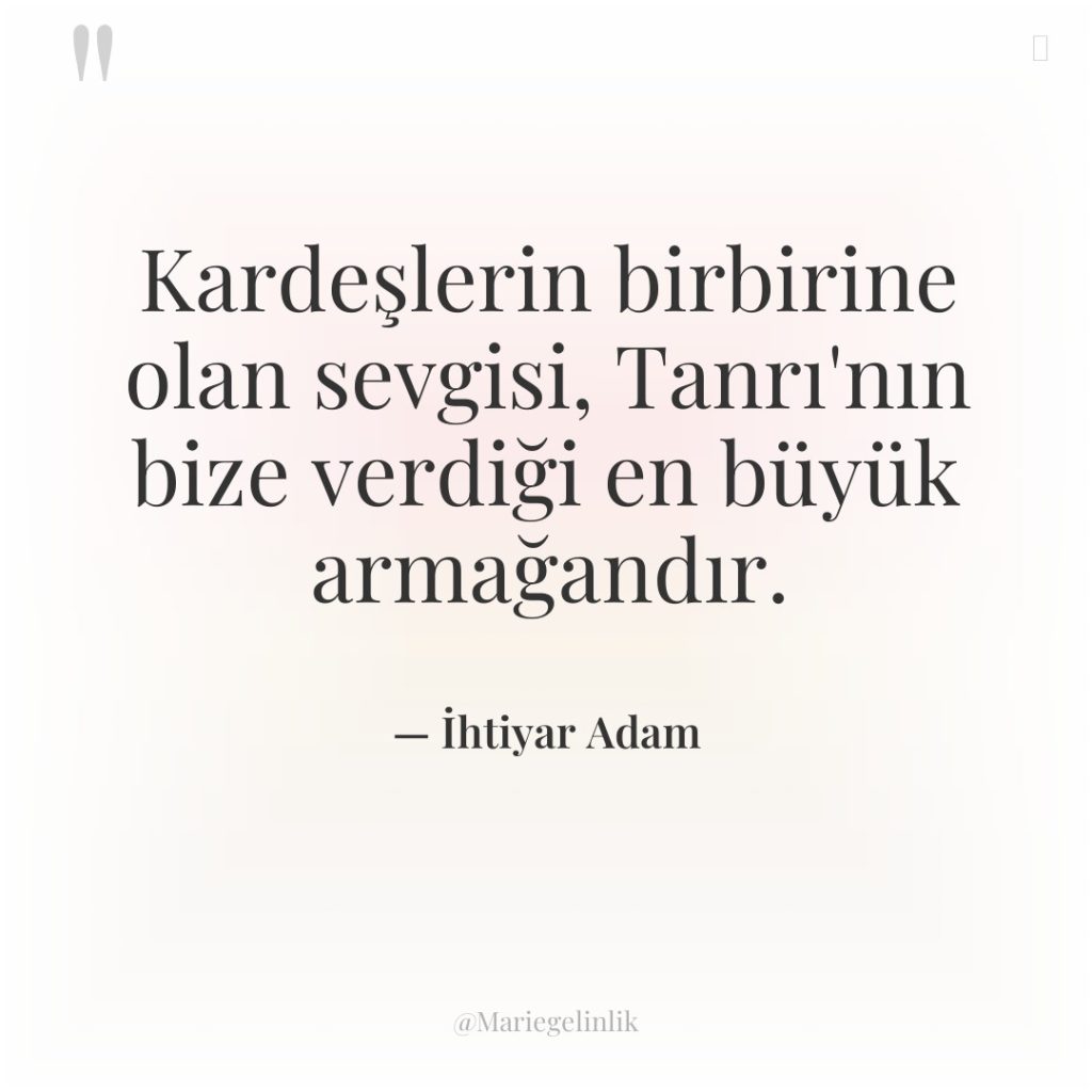 Kardeşlerin birbirine olan sevgisi, Tanrı’nın bize verdiği en büyük armağandır.