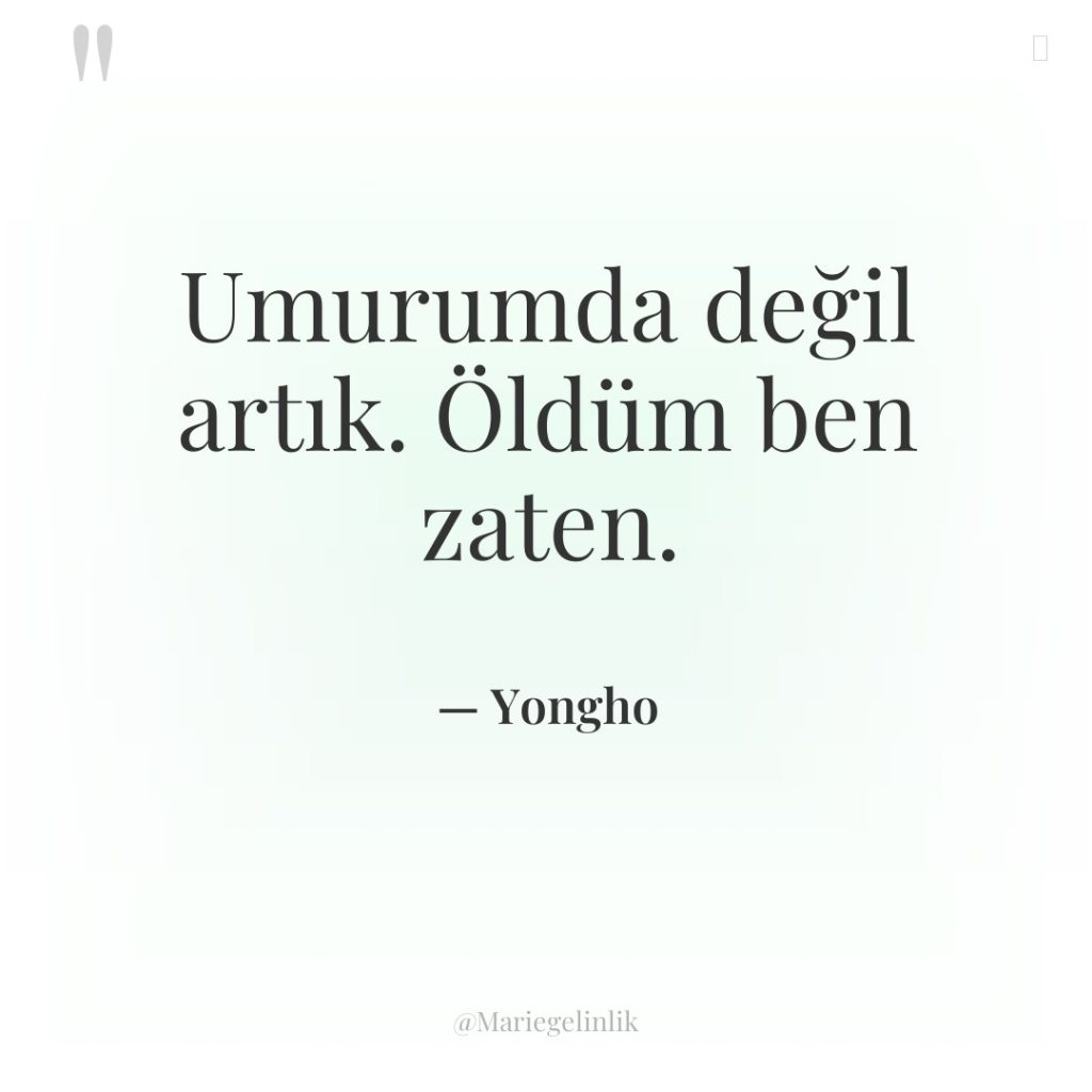 Umurumda değil artık. Öldüm ben zaten.