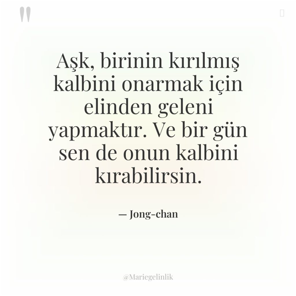 Aşk, birinin kırılmış kalbini onarmak için elinden geleni yapmaktır. Ve…