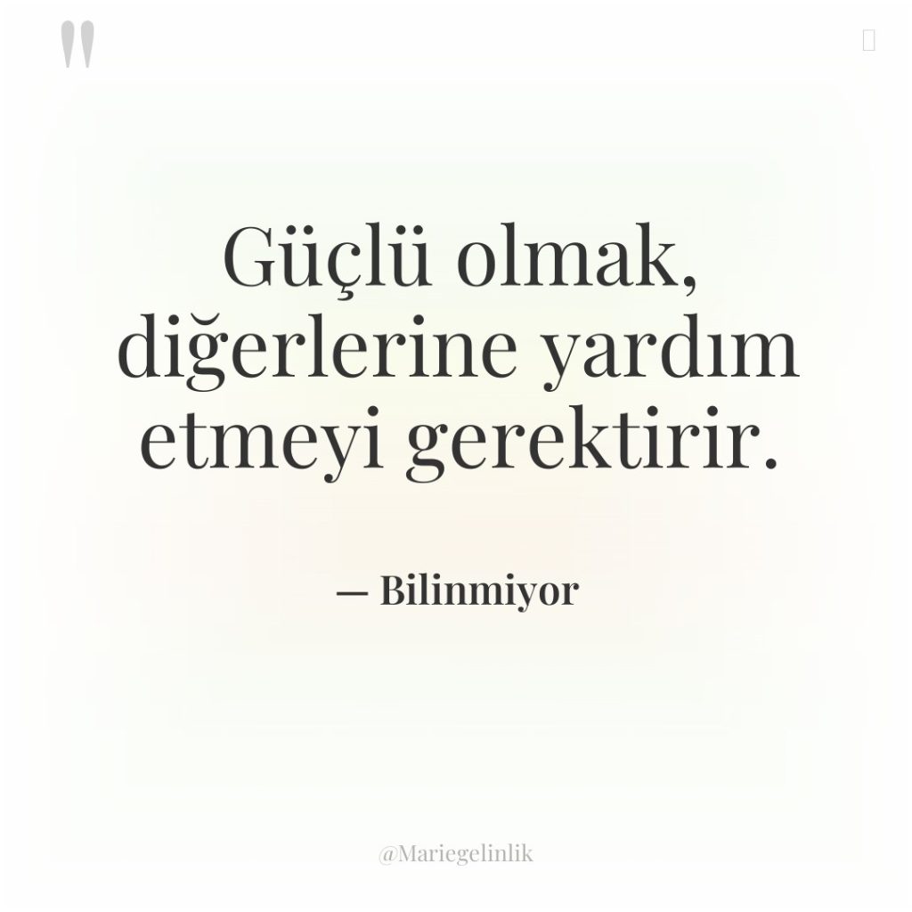 Güçlü olmak, diğerlerine yardım etmeyi gerektirir.