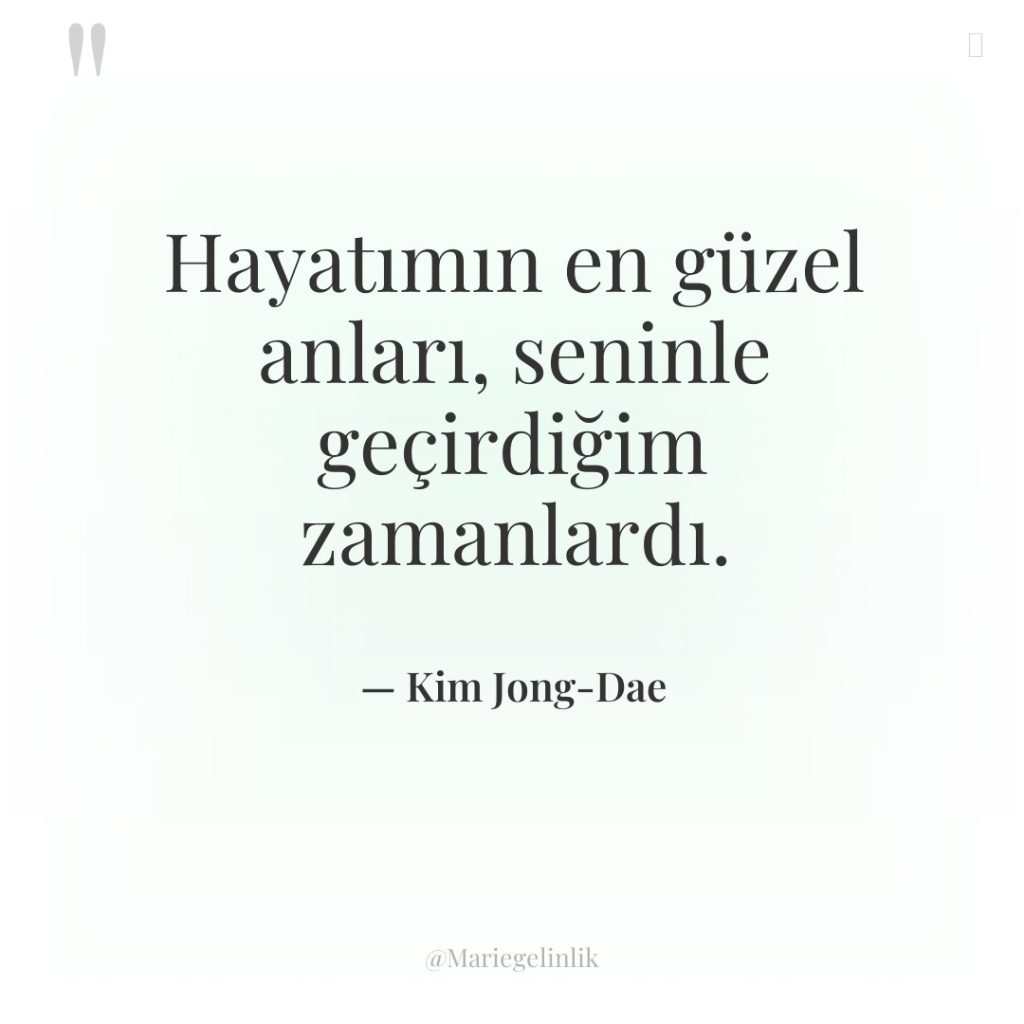 Hayatımın en güzel anları, seninle geçirdiğim zamanlardı.