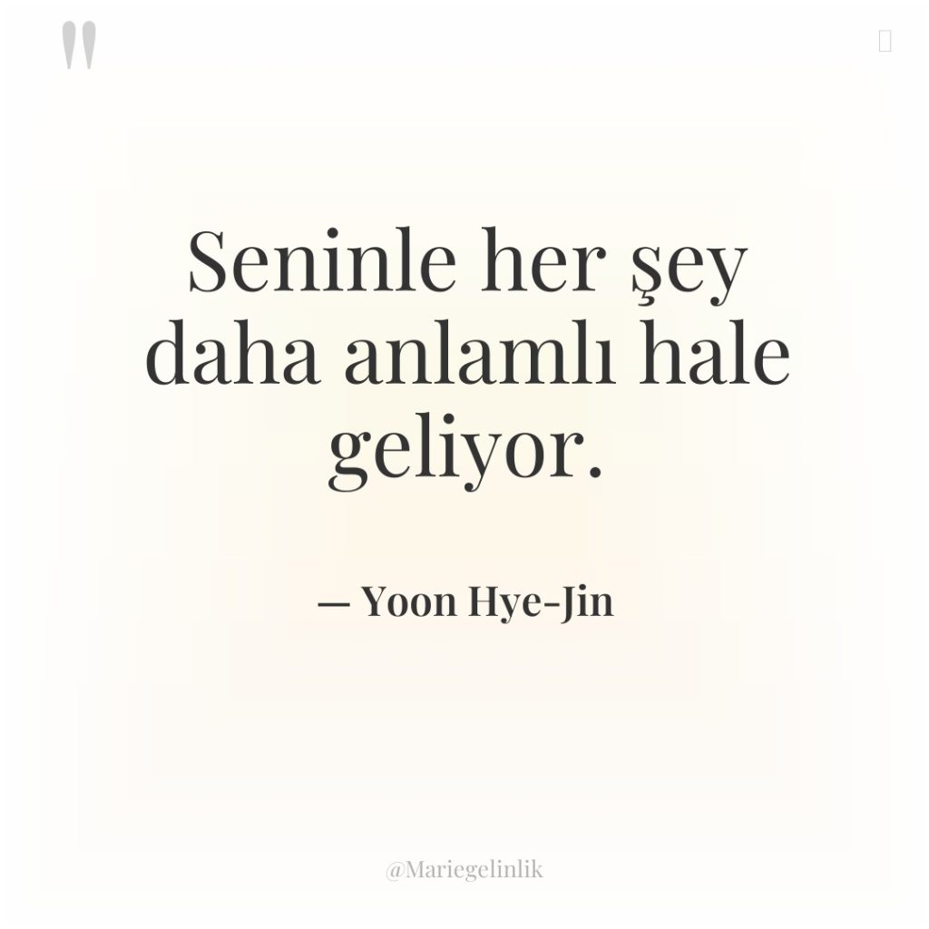 Seninle her şey daha anlamlı hale geliyor.